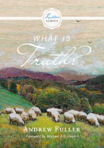 What Is Truth Andrew Fuller Michael A.G. Haykin Hesed and Emet Publishing (H&E Publishing), Andrew Fuller Center