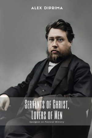 Servants of Christ, Lovers of Men: Spurgeon on Pastoral Ministry