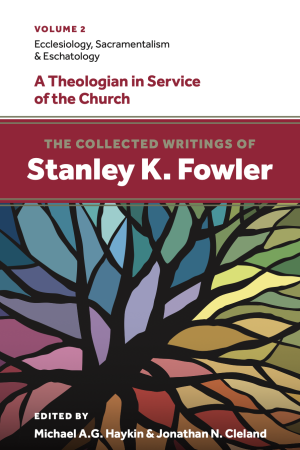 The Collected Writings of Stanley K. Fowler (Volume 2): Ecclesiology, Sacramentalism & Eschatology
