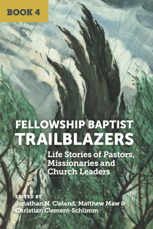 Fellowship Baptist Trailblazers: Life Stories of Pastors, Missionaries and Church Leaders (Book 4)